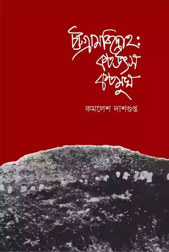 চট্টগ্রাম বিদ্রোহ: কত উৎস কত মুখ : কমলেশ দাশগুপ্ত (ইতিহাস-২০২০)