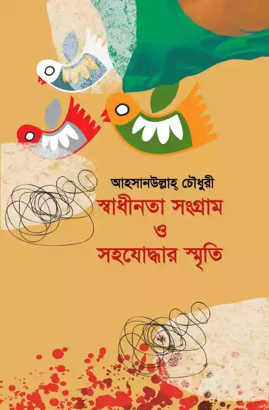 স্বাধীনতা সংগ্রাম ও সহযোদ্ধার স্মৃতি : আহসানউল্লাহ চৌধুরী (স্মৃতিকথা-২০১৪)